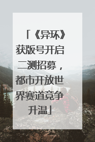 《异环》获版号开启二测招募，都市开放世界赛道竞争升温