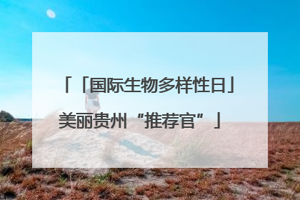 「国际生物多样性日」美丽贵州“推荐官”