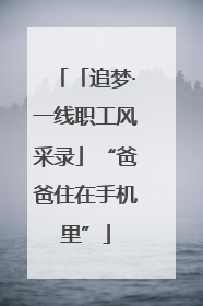 「追梦·一线职工风采录」“爸爸住在手机里”