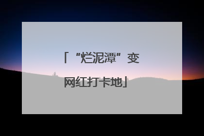“烂泥潭”变网红打卡地
