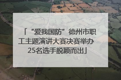“爱我国防”德州市职工主题演讲大赛决赛举办 25名选手脱颖而出