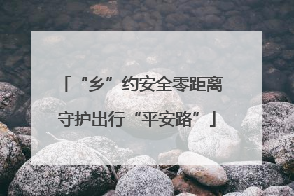 “乡”约安全零距离 守护出行“平安路”