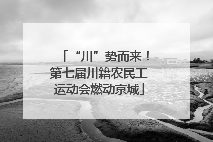“川”势而来！第七届川籍农民工运动会燃动京城