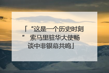 “这是一个历史时刻” 索马里驻华大使畅谈中非银幕共鸣