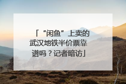 “闲鱼”上卖的武汉地铁半价票靠谱吗？记者暗访