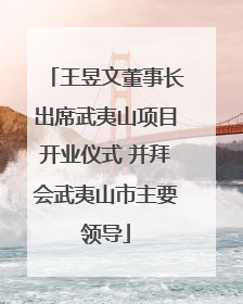 王昱文董事长出席武夷山项目开业仪式 并拜会武夷山市主要领导