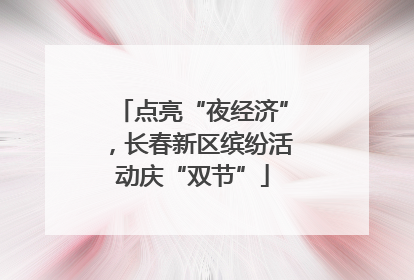 点亮“夜经济”，长春新区缤纷活动庆“双节”