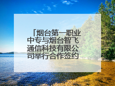 烟台第一职业中专与烟台智飞通信科技有限公司举行合作签约暨揭牌仪式