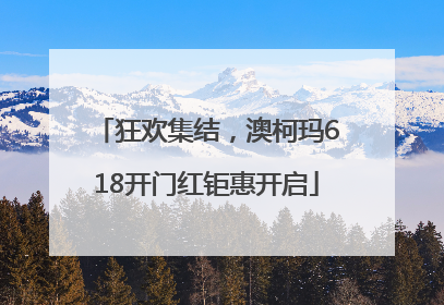 狂欢集结，澳柯玛618开门红钜惠开启