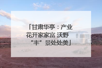 甘肃华亭：产业花开家家富 沃野“丰”景处处美