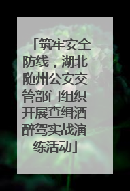 筑牢安全防线，湖北随州公安交管部门组织开展查缉酒醉驾实战演练活动