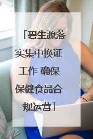 碧生源落实集中换证工作 确保保健食品合规运营