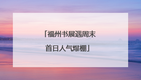 福州书展遇周末 首日人气爆棚