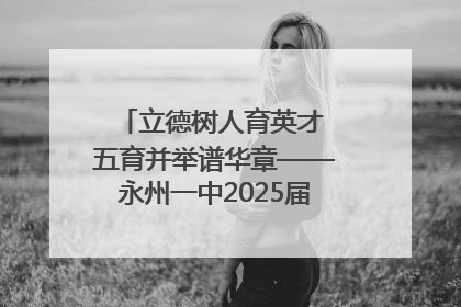 立德树人育英才 五育并举谱华章——永州一中2025届高三征程纪实
