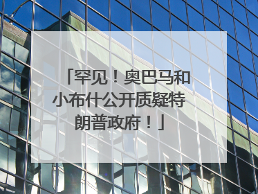罕见！奥巴马和小布什公开质疑特朗普政府！