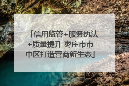 信用监管+服务执法+质量提升 枣庄市市中区打造营商新生态