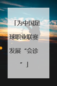 为中国足球职业联赛发展“会诊”