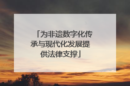 为非遗数字化传承与现代化发展提供法律支撑