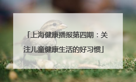 上海健康播报第四期：关注儿童健康生活的好习惯