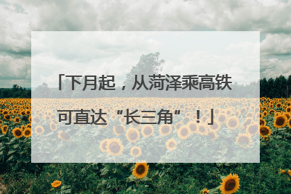 下月起，从菏泽乘高铁可直达“长三角”！