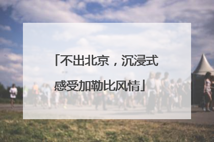 不出北京，沉浸式感受加勒比风情