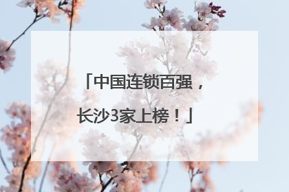中国连锁百强，长沙3家上榜！