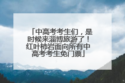 中高考考生们，是时候来淄博旅游了！红叶柿岩面向所有中高考考生免门票