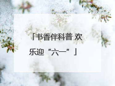 书香伴科普 欢乐迎“六一”