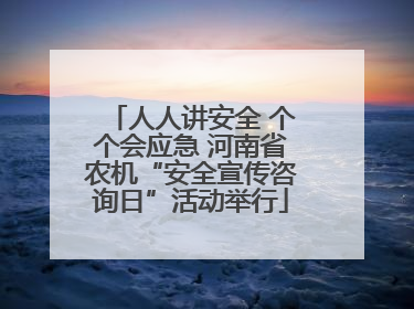 人人讲安全 个个会应急 河南省农机“安全宣传咨询日”活动举行