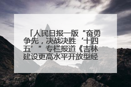 人民日报一版“奋勇争先，决战决胜‘十四五’”专栏报道《吉林建设更高水平开放型经济新体制》