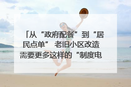 从“政府配餐”到“居民点单” 老旧小区改造需要更多这样的“制度电梯”｜封面评论
