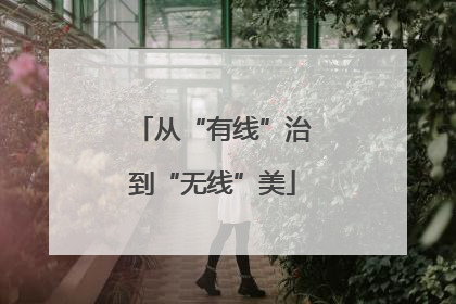 从“有线”治到“无线”美