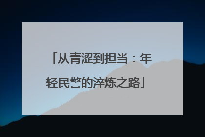 从青涩到担当：年轻民警的淬炼之路