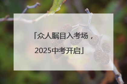 众人瞩目入考场，2025中考开启