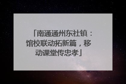 南通通州东社镇：馆校联动拓新篇，移动课堂传忠孝