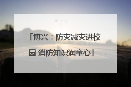 博兴：防灾减灾进校园 消防知识润童心