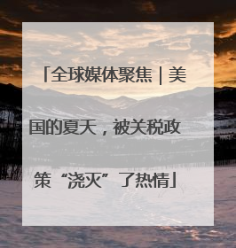 全球媒体聚焦｜美国的夏天，被关税政策“浇灭”了热情