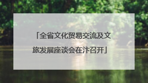 全省文化贸易交流及文旅发展座谈会在汴召开