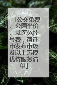 公交免费、公园半价、就医免挂号费，宿迁市发布市级及以上劳模优待服务清单