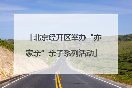 北京经开区举办“亦家亲”亲子系列活动