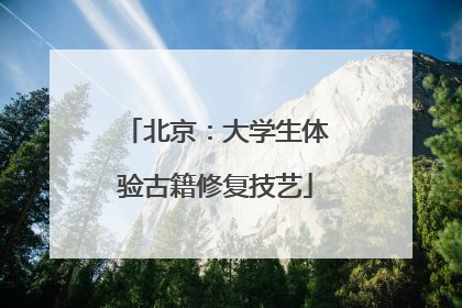 北京：大学生体验古籍修复技艺
