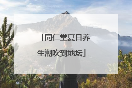 同仁堂夏日养生潮吹到地坛