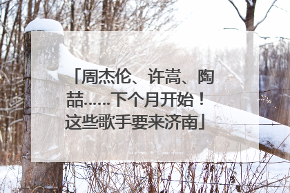 周杰伦、许嵩、陶喆……下个月开始！这些歌手要来济南