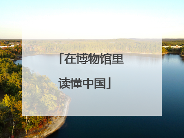 在博物馆里读懂中国