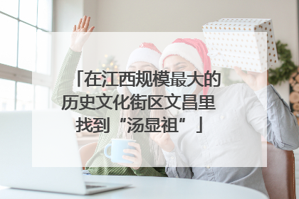 在江西规模最大的历史文化街区文昌里找到“汤显祖”