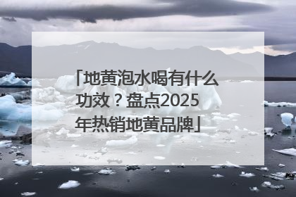 地黄泡水喝有什么功效？盘点2025年热销地黄品牌