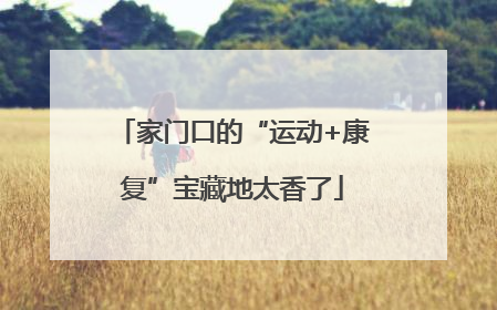 家门口的“运动+康复”宝藏地太香了