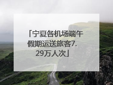 宁夏各机场端午假期运送旅客7.29万人次