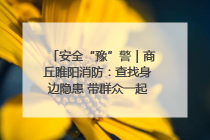 安全“豫”警｜商丘睢阳消防：查找身边隐患 带群众一起“涨知识”
