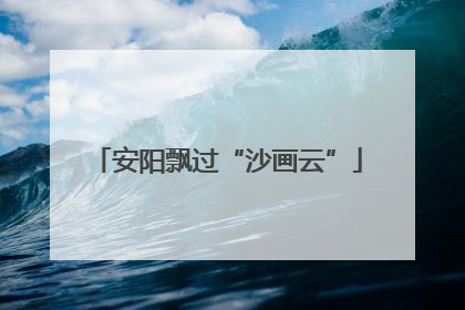 安阳飘过“沙画云”